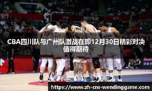 CBA四川队与广州队激战在即12月30日精彩对决值得期待
